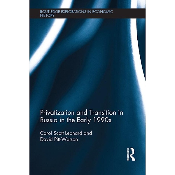 Privatization and Transition in Russia in the Early 1990s / Routledge Explorations in Economic History, Carol Scott Leonard, David Pitt-Watson