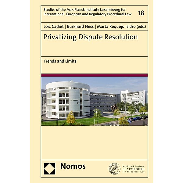 Privatizing Dispute Resolution / Studies of the Max Planck Institute Luxembourg for International, European and Regulatory Procedural Law Bd.18