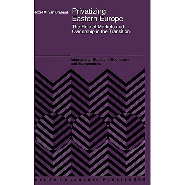 Privatizing Eastern Europe / International Studies in Economics and Econometrics Bd.24, J. M. van Brabant