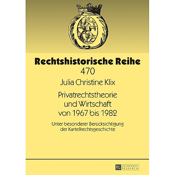 Privatrechtstheorie und Wirtschaft von 1967 bis 1982, Klix Julia Christine Klix