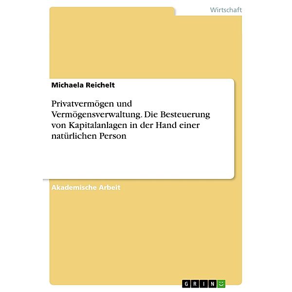 Privatvermögen und Vermögensverwaltung. Die Besteuerung von Kapitalanlagen in der Hand einer natürlichen Person, Michaela Reichelt