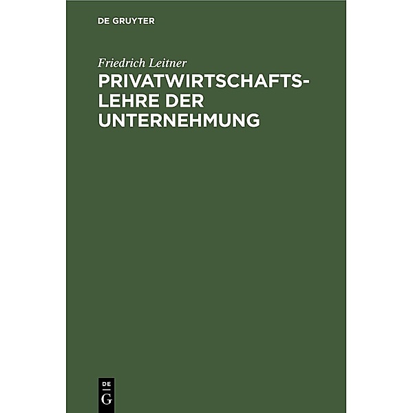 Privatwirtschaftslehre der Unternehmung, Friedrich Leitner