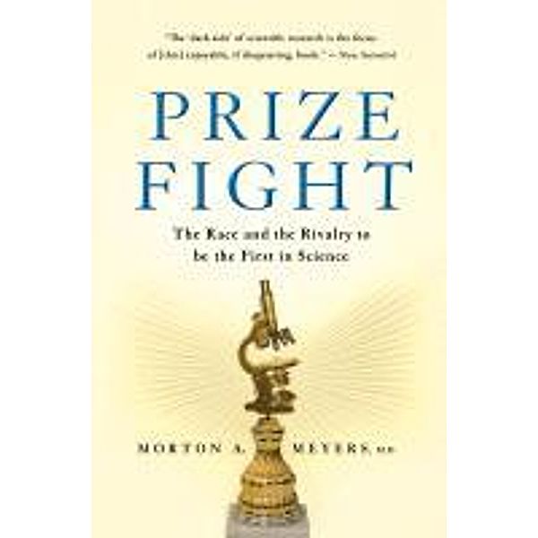 Prize Fight: The Race and the Rivalry to Be the First in Science, Morton A. Meyers