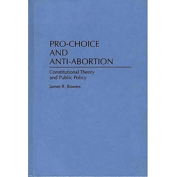 Pro-Choice and Anti-Abortion, James R. Bowers
