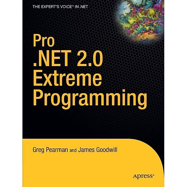 Pro .NET 2.0 Extreme Programming, Greg Pearman, James Goodwill