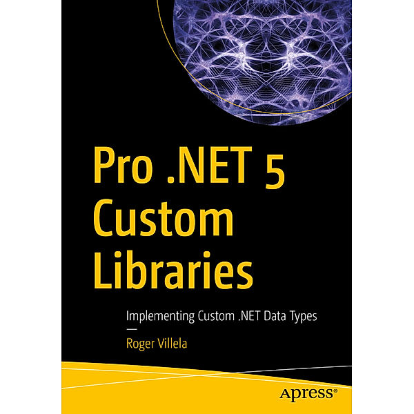 Pro .NET 5 Custom Libraries, Roger Villela