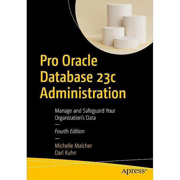 Pro Oracle Database 23c Administration, Michelle Malcher, Darl Kuhn