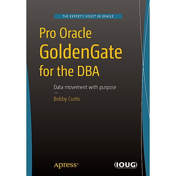 Pro Oracle GoldenGate for the DBA, Bobby Curtis