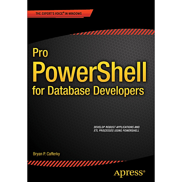 Pro PowerShell for Database Developers, Bryan P. Cafferky