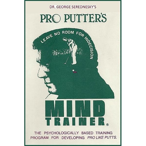 Pro Putter's Mind Trainer / George Serednesky, Ph.D., Ph. D. George Serednesky