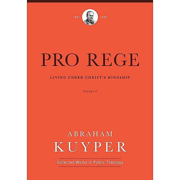 Pro Rege (Volume 1) / Abraham Kuyper Collected Works in Public Theology, Abraham Kuyper