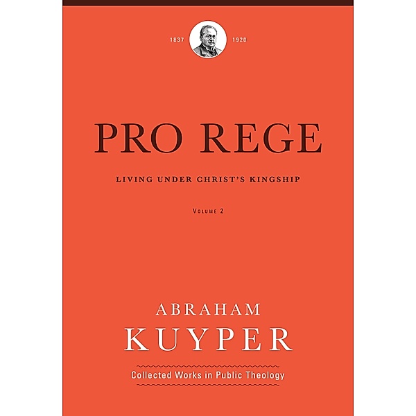 Pro Rege (Volume 2) / Abraham Kuyper Collected Works in Public Theology, Abraham Kuyper