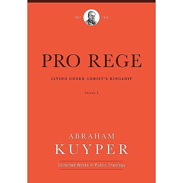 Pro Rege (Volume 3) / Abraham Kuyper Collected Works in Public Theology, Abraham Kuyper
