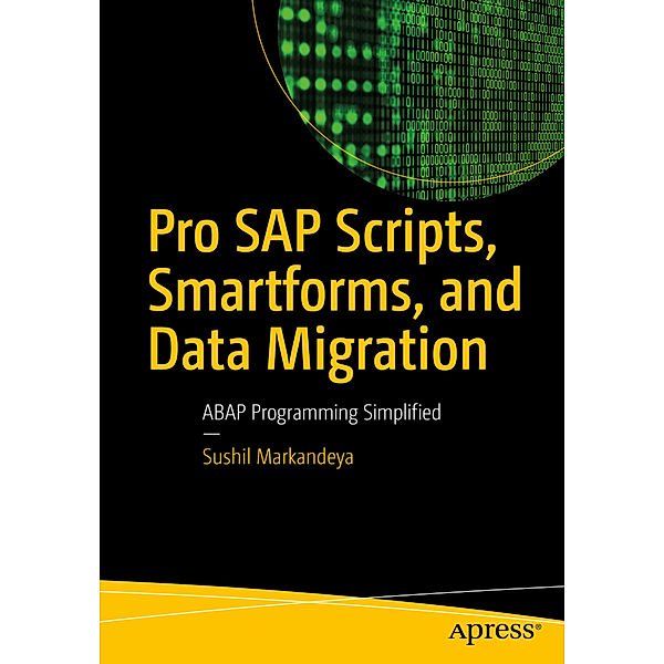 Pro SAP Scripts, Smartforms, and Data Migration, Sushil Markandeya