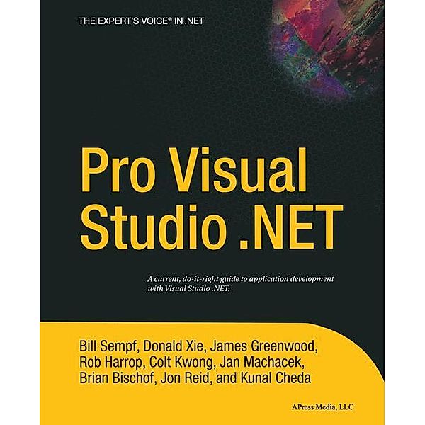 Pro Visual Studio .NET, Kunal Cheda, James Greenwood, Brian Bischof, Rob Harrop, Donald Xie, Jan Machacek, Jon Reid, William Sempf, Colt Kwong