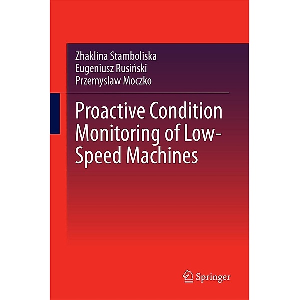 Proactive Condition Monitoring of Low-Speed Machines, Zhaklina Stamboliska, Eugeniusz Rusinski, Przemyslaw Moczko