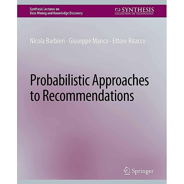Probabilistic Approaches to Recommendations / Synthesis Lectures on Data Mining and Knowledge Discovery, Nicola Barbieri, Giuseppe Manco, Ettore Ritacco