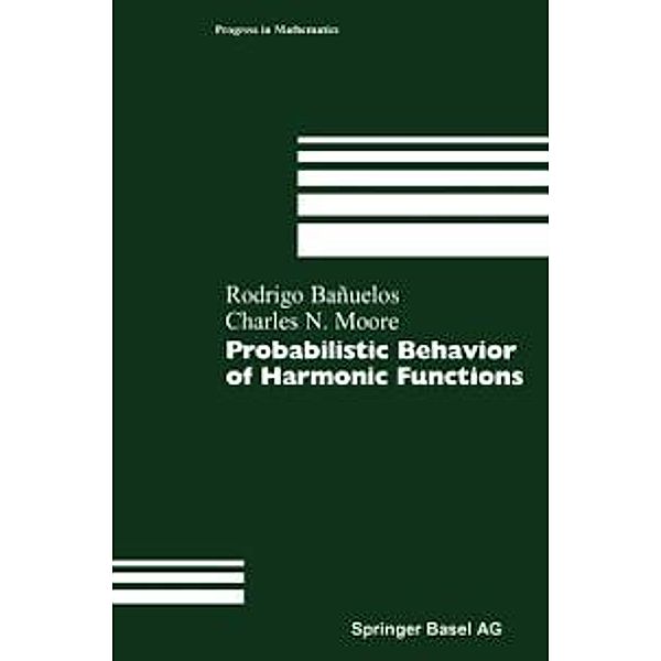 Probabilistic Behavior of Harmonic Functions / Progress in Mathematics Bd.175, Rodrigo Banuelos, Charles N. Moore