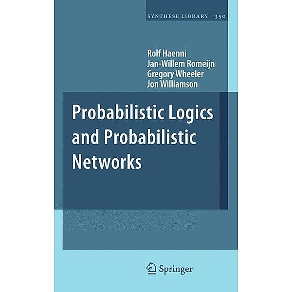 Probabilistic Logics and Probabilistic Networks, Rolf Haenni, Jan-Willem Romeijn, Gregory Wheeler, Jon Williamson