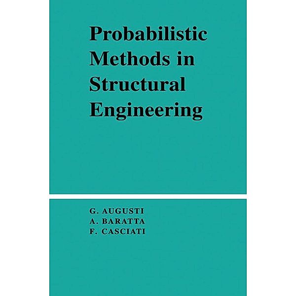 Probabilistic Methods in Structural Engineering, Guiliano Augusti, A. Baratta, F. Casciati