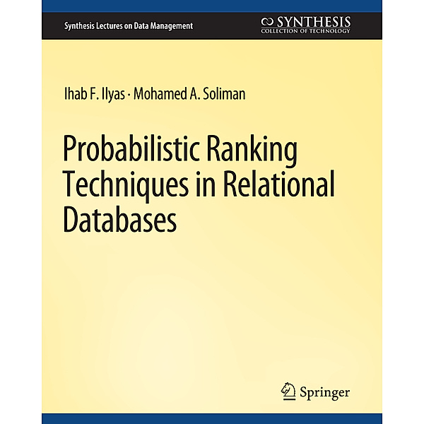 Probabilistic Ranking Techniques in Relational Databases, Ihab Ilyas, Mohamed Soliman