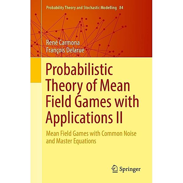 Probabilistic Theory of Mean Field Games with Applications II / Probability Theory and Stochastic Modelling Bd.84, René Carmona, François Delarue