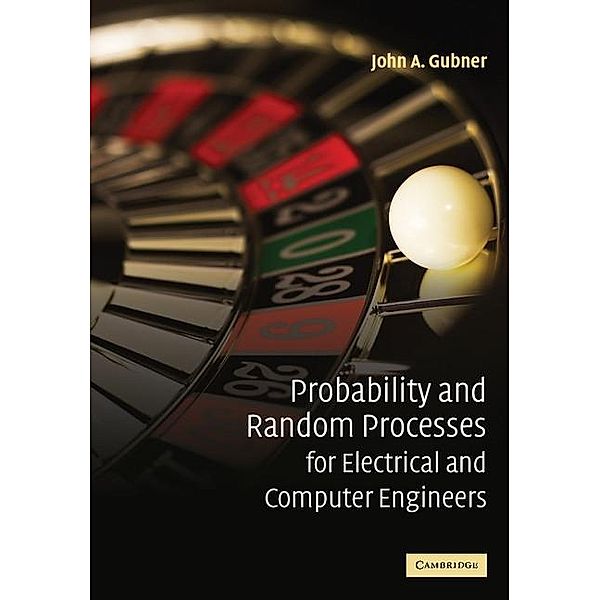 Probability and Random Processes for Electrical and Computer Engineers, John A. Gubner