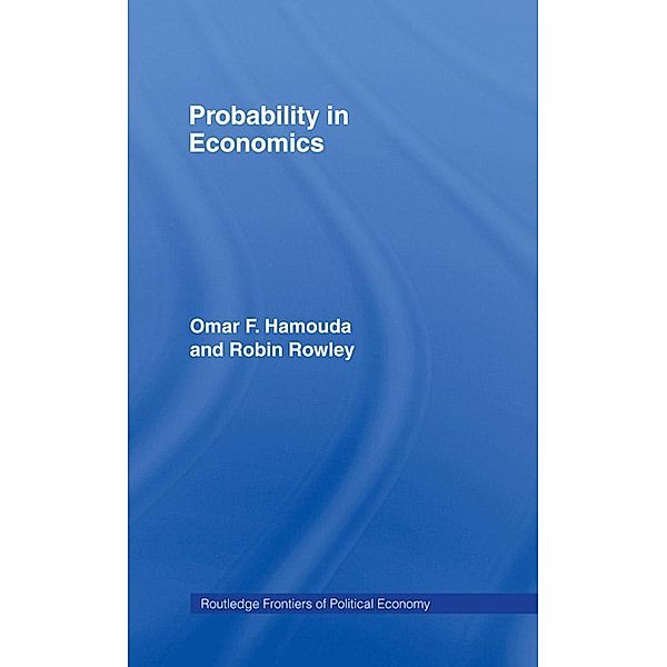 Probability in Economics / Routledge Frontiers of Political Economy, Omar Hamouda, Robin Rowley