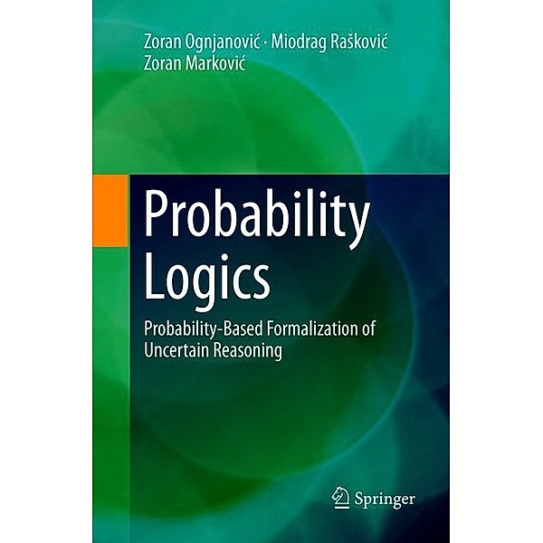 Probability Logics, Zoran Ognjanovic, Miodrag Raskovic, Zoran Markovic