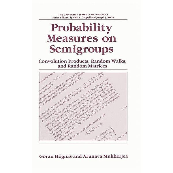 Probability Measures on Semigroups: Convolution Products, Random Walks and Random Matrices / University Series in Mathematics, Göran Högnäs, Arunava Mukherjea