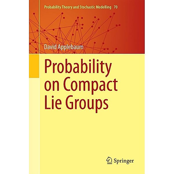 Probability on Compact Lie Groups / Probability Theory and Stochastic Modelling Bd.70, David Applebaum