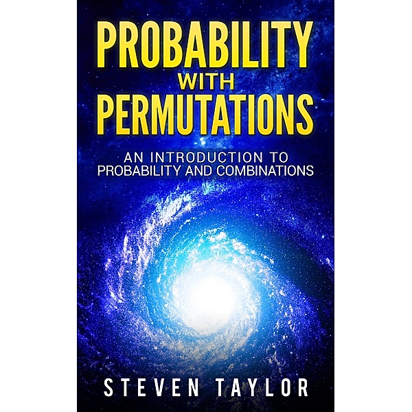 Probability with Permutations: An Introduction To Probability And Combinations, Steven Taylor