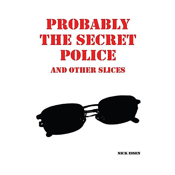 Probably the Secret Police and Other Slices, Nick Eisen