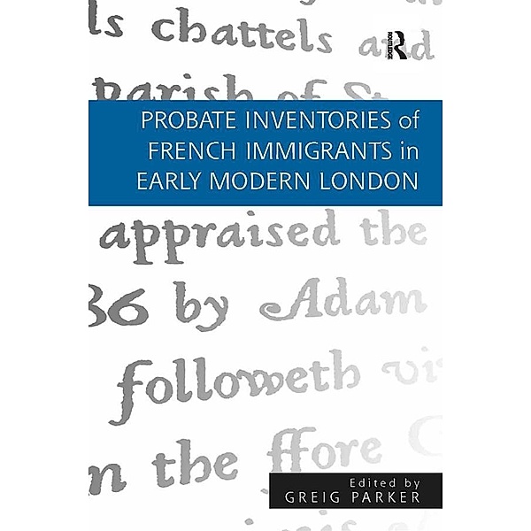 Probate Inventories of French Immigrants in Early Modern London, Greig Parker