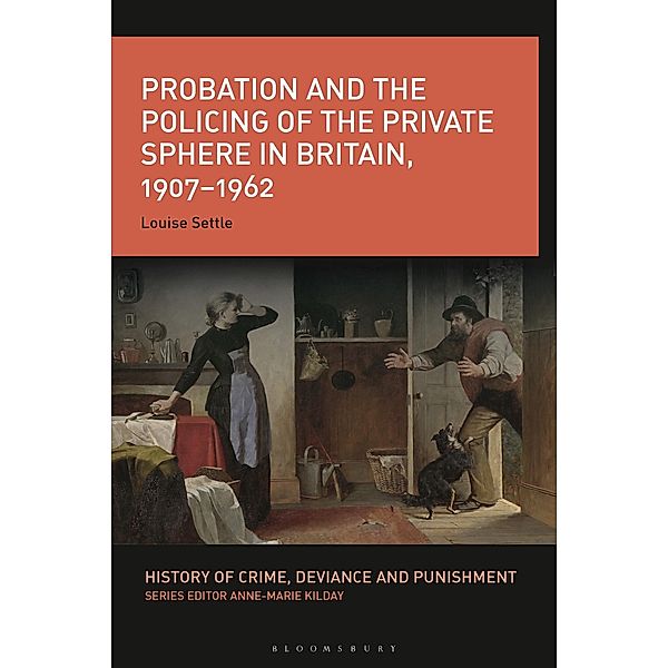 Probation and the Policing of the Private Sphere in Britain, 1907-1962, Louise Settle