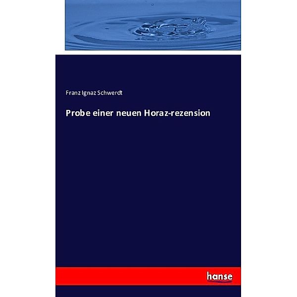 Probe einer neuen Horaz-rezension, Franz Ignaz Schwerdt