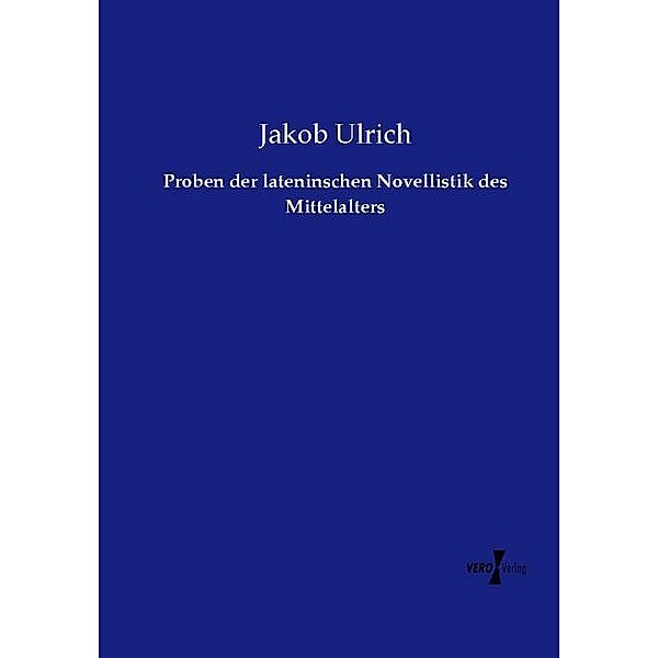 Proben der lateninschen Novellistik des Mittelalters, Jakob Ulrich