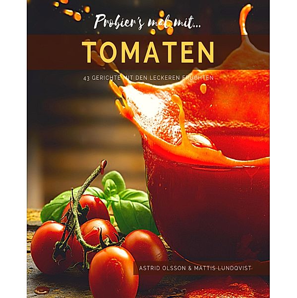 Probier's mal mit...Tomaten - 43 Gerichte mit den leckeren Früchten, Astrid Olsson, Mattis Lundqvist