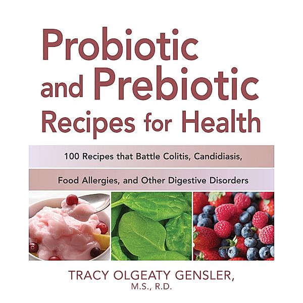 Probiotic and Prebiotic Recipes for Health, Tracy Olgeaty Gensler