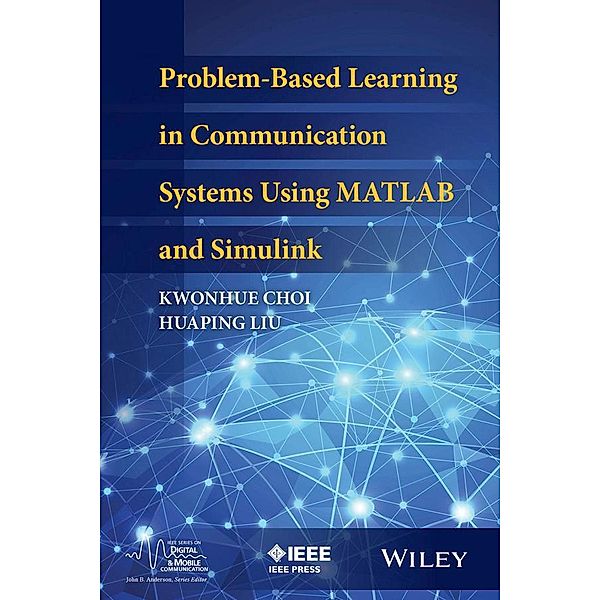 Problem-Based Learning in Communication Systems Using MATLAB and Simulink / IEEE Press Series on Digital & Mobile Communication, Kwonhue Choi, Huaping Liu