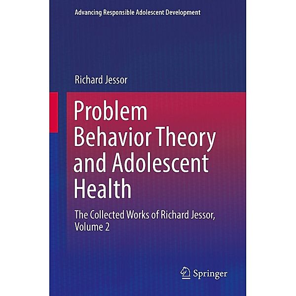 Problem Behavior Theory and Adolescent Health / Advancing Responsible Adolescent Development, Richard Jessor