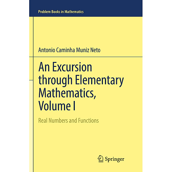 Problem Books in Mathematics / An Excursion through Elementary Mathematics, Volume I, Antonio Caminha Muniz Neto