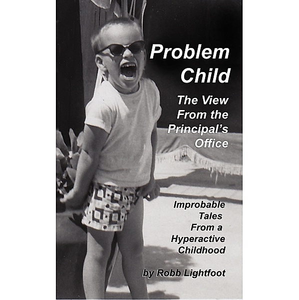 Problem Child: The View From The Principal's Office, Robb Lightfoot