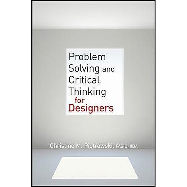 Problem Solving and Critical Thinking for Designers, Christine M. Piotrowski