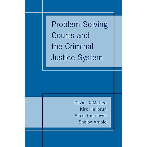 Problem-Solving Courts and the Criminal Justice System, David DeMatteo, Kirk Heilbrun, Alice Thornewill, Shelby Arnold