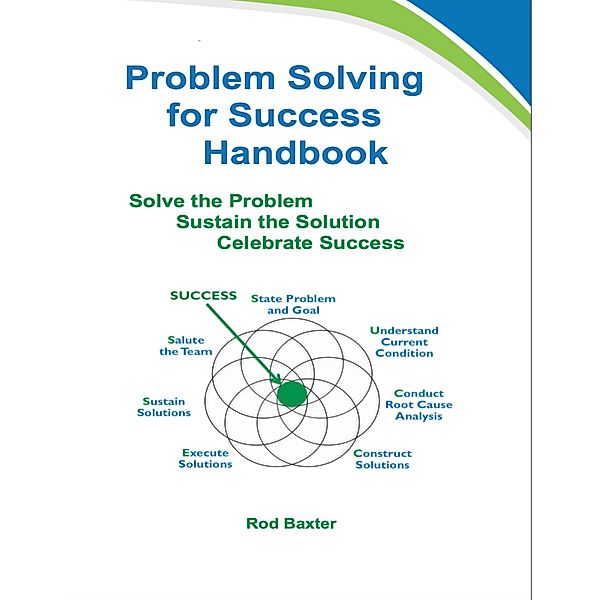 Problem Solving for Success Handbook: Solve the Problem - Sustain the Solution - Celebrate Success, Rod Baxter