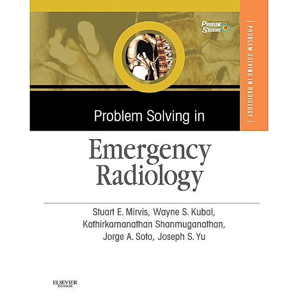 Problem Solving in Emergency Radiology E-Book, Joseph Yu, Kathirkamanathan Shanmuganathan, Stuart E. Mirvis, Jorge A Soto, Wayne S Kubal