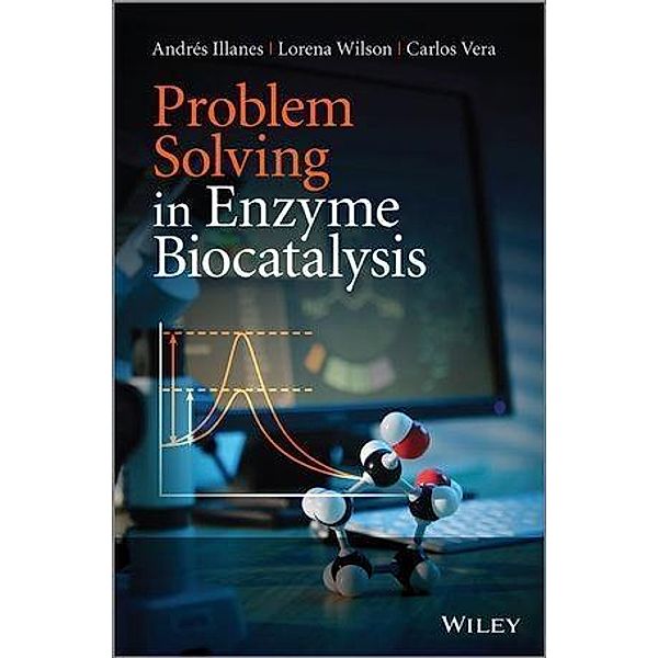 Problem Solving in Enzyme Biocatalysis, Andrés Illanes, Lorena Wilson, Carlos Vera