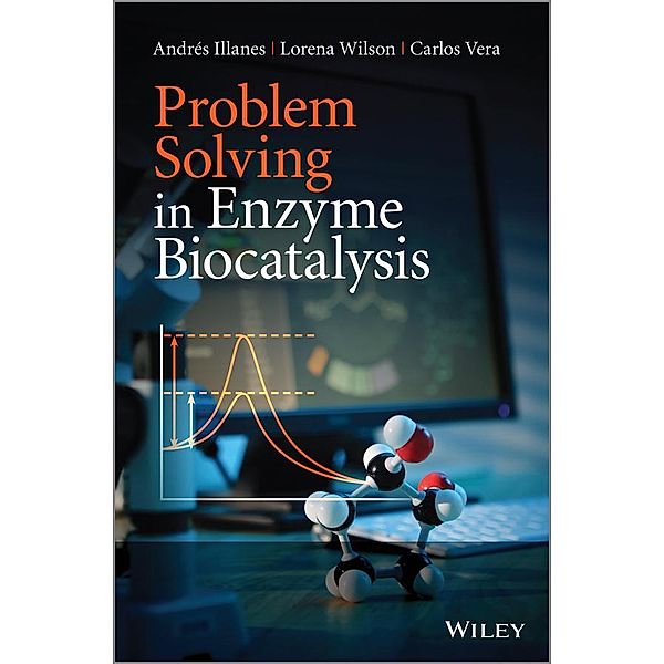 Problem Solving in Enzyme Biocatalysis, Andrés Illanes, Lorena Wilson, Carlos Vera