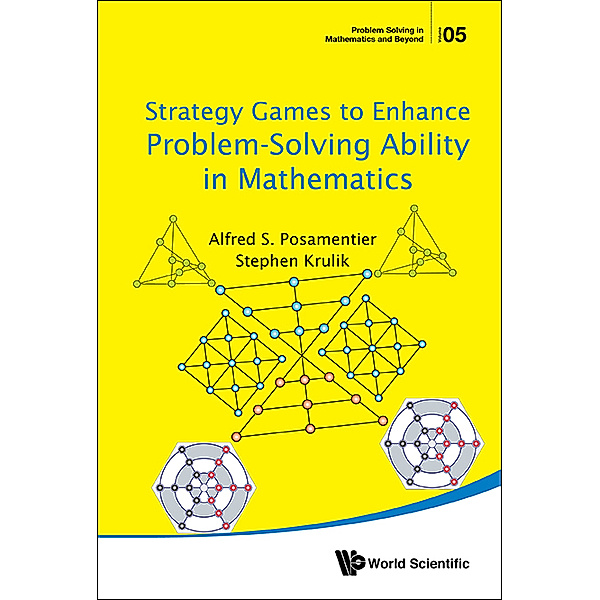 Problem Solving In Mathematics And Beyond: Strategy Games To Enhance Problem-solving Ability In Mathematics, Stephen Krulik, Alfred S Posamentier